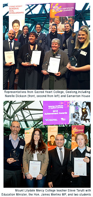 2015 VCAL Achievement Awards, two photos, first Sacred Heart College, Geelong, representatives including 2015 VCAL Teacher of the Year, Narelle Dixon, and Samaritan House representatives, second Mount Lilydale Mercy College teacher and two students with Education Minister, the Hon. James Merlino MP